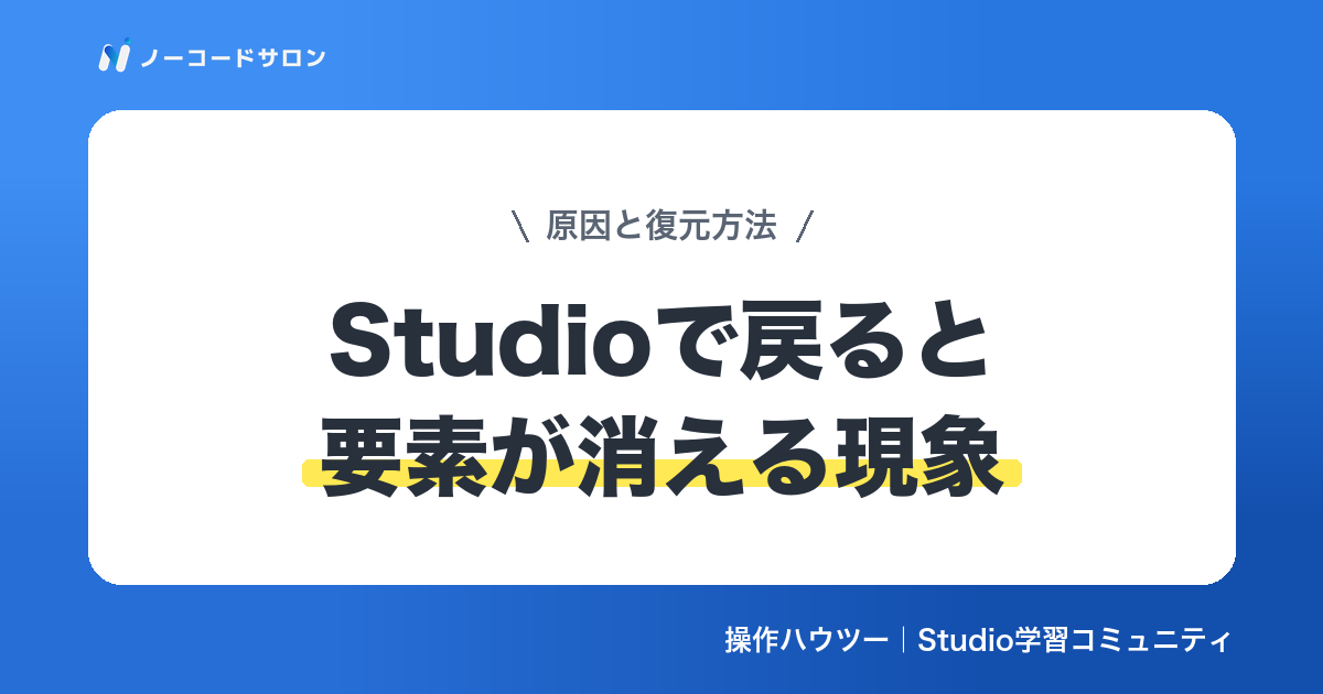 【対処】Studioで「戻る」を使うと要素が消える現象｜原因と復元方法